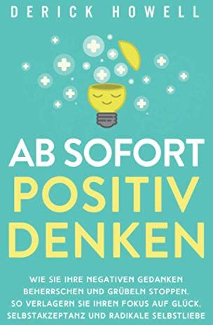 Derick Howell - Ab sofort positiv denken: Wie Sie Ihre negativen Gedanken beherrschen und Grübeln stoppen. So verlagern Sie Ihren Fokus auf Glück, Selbstakzeptanz und radikale Selbstliebe - Preis vom 15.10.2026 23:06:25 h