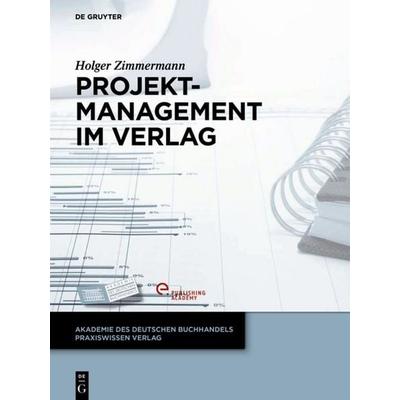 Projektmanagement im Verlag, Gebundene Ausgabe von Holger Zimmermann, De Gruyter, 978-3-11-032377-1