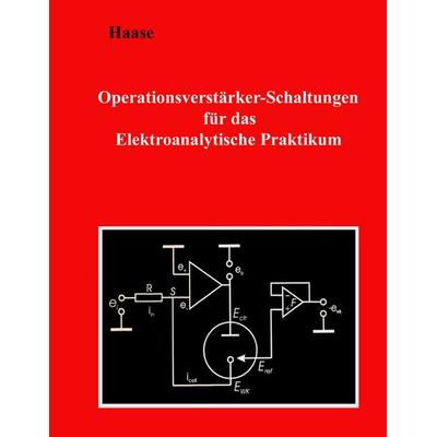 Operationsverstärker-Schaltungen für das Elektroanalytische Praktikum, Taschenbuch von Hans-Jürgen Haase, BoD – Books on Demand, 978-3-7357-9229-7