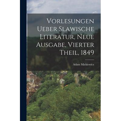 Vorlesungen ueber Slawische Literatur, Neue Ausgabe, Vierter Theil, 1849, Taschenbuch von Adam Mickiewicz, Hutson Street Press, 978-1-01-779988-0