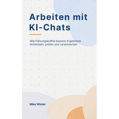 Arbeiten mit KI-Chats, Taschenbuch von Mike Winter, BoD – Books on Demand, 978-3-696-75813-4