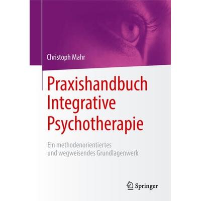 Praxishandbuch Integrative Psychotherapie, Gebundene Ausgabe von Christoph Mahr, Springer Fachmedien Wiesbaden GmbH, 978-3-658-20517-1