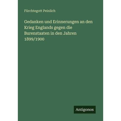 Gedanken und Erinnerungen an den Krieg Englands gegen die Burenstaaten in den Jahren 1899/1900, Taschenbuch von Fürchtegott Peinlich, Antigonos
