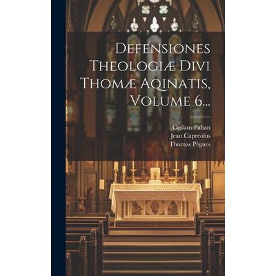 Defensiones Theologiæ Divi Thomæ Aqinatis, Volume 6..., Gebundene Ausgabe von Jean Capreolus,Ceslaus Paban,Thomas Pègues, Creative Media Partners,