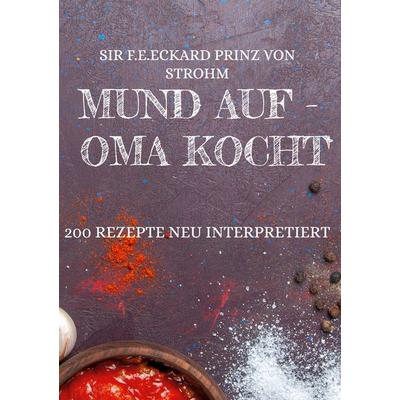 Mund auf - Oma kocht, Gebundene Ausgabe von SIR F.E.Eckard Prinz Strohm, BoD – Books on Demand, 978-3-7557-7641-3