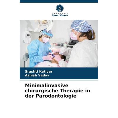 Minimalinvasive chirurgische Therapie in der Parodontologie, Taschenbuch von Srashti Katiyar,Ashish Yadav, Verlag Unser Wissen, 978-620-9-35376-5