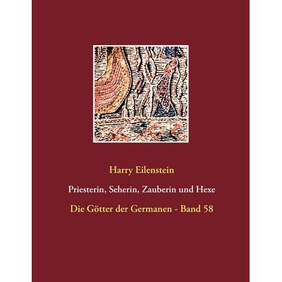 Priesterin, Seherin, Zauberin und Hexe, Taschenbuch von Harry Eilenstein, BoD – Books on Demand, 978-3-7431-5953-2