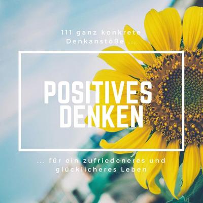 Positives Denken: 111 ganz konkrete Denkanstöße für ein zufriedeneres und glücklicheres Leben - Patrick Lynen, Audio, 4057664479587