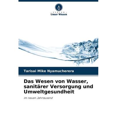 Das Wesen von Wasser, sanitärer Versorgung und Umweltgesundheit, Taschenbuch von Tarisai Mike Nyamucherera, Verlag Unser Wissen, 978-620-7-35101-5
