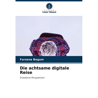 Die achtsame digitale Reise, Taschenbuch von Farzana Begum, Verlag Unser Wissen, 978-620-3-91031-5