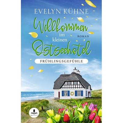 Willkommen im kleinen Ostseehotel: Frühlingsgefühle, Taschenbuch von Kühne Evelyn, Tolino media