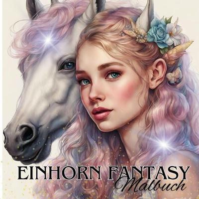 Das Einhorn Fantasy Malbuch Malspaß für Erwachsene Teenager Kinder ab 11 Einhörner Träumen und Entspannen Fantasie Märchenwelt Fabelwesen Waldmagie,