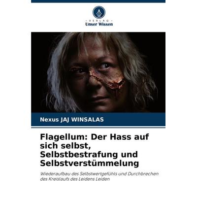 Flagellum: Der Hass auf sich selbst, Selbstbestrafung und Selbstverstümmelung, Taschenbuch von Nexus Jaj Winsalas, Verlag Unser Wissen,