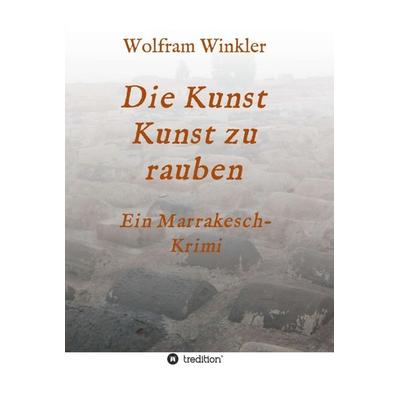 Die Kunst Kunst zu rauben, Gebundene Ausgabe von Wolfram Winkler, Tredition, 978-3-7482-7290-8