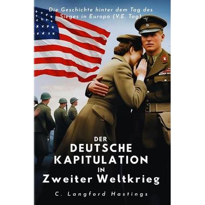 DER DEUTSCHE KAPITULATION IN ZWEITER WELTKRIEG, Taschenbuch von C. Langford Hastings, Independently Published