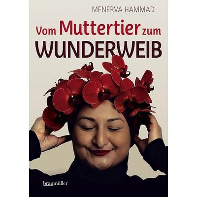 Vom Muttertier zum Wunderweib, Gebundene Ausgabe von Menerva Hammad, Braumüller Verlag, 978-3-99100-332-8