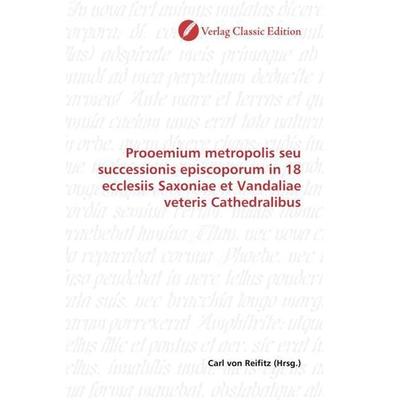 Prooemium metropolis seu successionis episcoporum in 18 ecclesiis Saxoniae et Vandaliae veteris Cathedralibus, Taschenbuch von , Verlag Classic