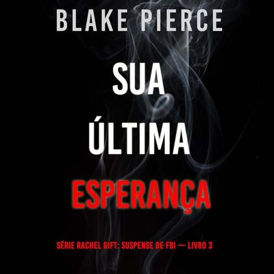 Sua Última Esperança (Série Rachel Gift: Suspense de FBI — Livro 3) - Blake Pierce, Audio, 9798341584532