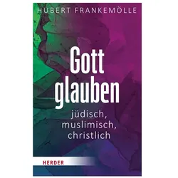 Gott glauben - jüdisch, christlich, muslimisch, Fachbücher von Hubert Frankemölle