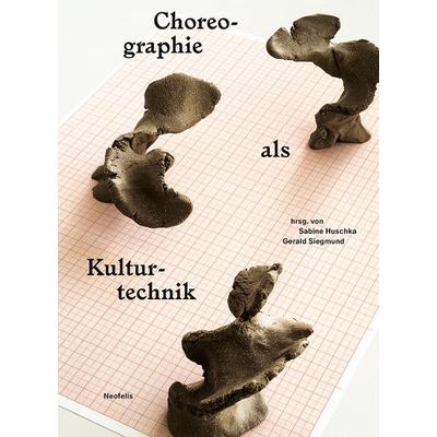 Choreographie als Kulturtechnik, Gebundene Ausgabe von Jörn Ahrens,Lisa Beisswanger,Hartmut Böhme,Gerko Egert,Susanne Foellmer, Neofelis,
