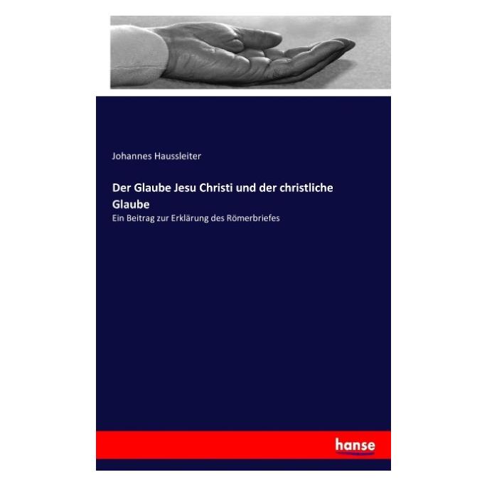 Hansebooks Der Glaube Jesu Christi und der christliche Glaube (Deutsch, Johannes Haussleiter, 2017) (55875202)