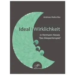 Ideal und Wirklichkeit in Hermann Hesses 'Das Glasperlenspiel', Fachbücher von Andreas Malischke