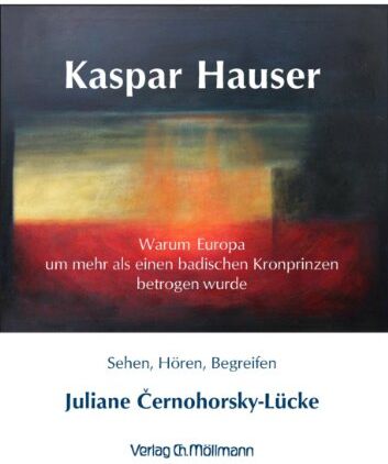 Juliane Cernohorsky-Lücke - Kaspar Hauser, warum Europa um mehr als einen badischen Kronprinzen betrogen wurde - Preis vom 30.09.2026 22:30:23 h