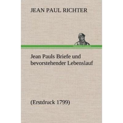Jean Pauls Briefe und bevorstehender Lebenslauf, Gebundene Ausgabe von Jean Paul Richter, Tredition, 978-3-8472-5876-6