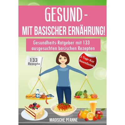 Gesund - Mit basischer Ernährung!, Taschenbuch von Magische Pfanne, BoD – Books on Demand, 978-3-7534-6137-3