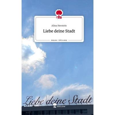 Liebe deine Stadt. Life is a Story - story.one, Gebundene Ausgabe von Alina Herstein, Story.one publishing, 978-3-7115-0947-5