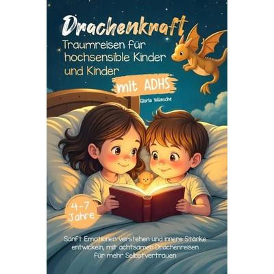 Drachenkraft: Traumreisen für hochsensible Kinder und Kinder mit ADHS, Taschenbuch von Gloria Wünsche, Gloria Wünsche, 978-3-910734-45-6