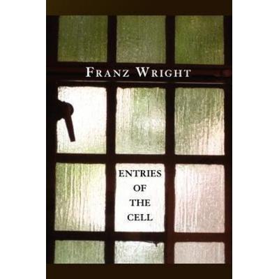 Entries of the Cell, Taschenbuch von Franz Wright, Marick Press, 978-1-934851-29-6