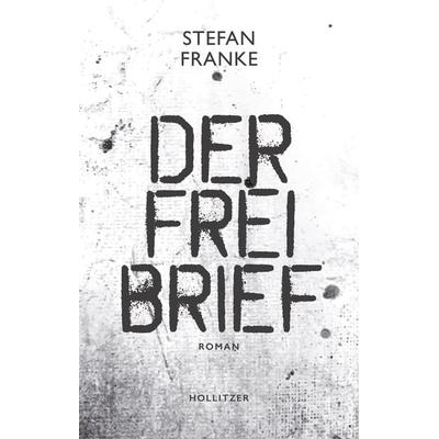 Der Freibrief, Gebundene Ausgabe von Stefan Franke, Hollitzer, 978-3-99094-078-5