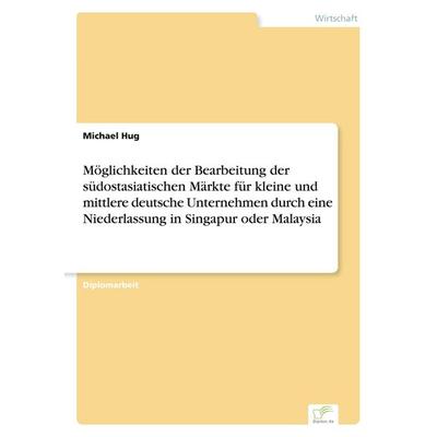Möglichkeiten der Bearbeitung der südostasiatischen Märkte für kleine und mittlere deutsche Unternehmen durch eine Niederlassung in Singapur oder