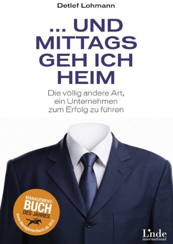 Detlef Lohmann - Und mittags geh ich heim: Die völlig andere Art, ein Unternehmen zum Erfolg zu führen - Preis vom 06.10.2026 07:26:00 h