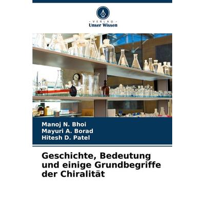 Geschichte, Bedeutung und einige Grundbegriffe der Chiralität, Taschenbuch von Manoj N. Bhoi,Mayuri A. Borad,Hitesh D. Patel, Verlag Unser Wissen,