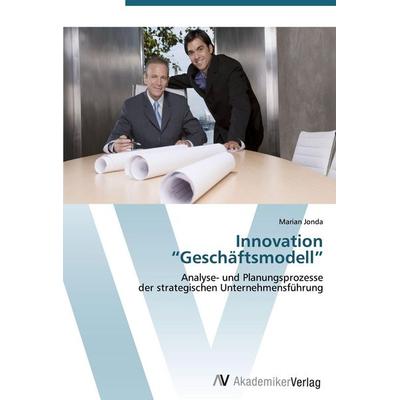 Innovation 'Geschäftsmodell'; Taschenbuch von Marian Jonda, AV Akademikerverlag, 978-3-639-40331-2