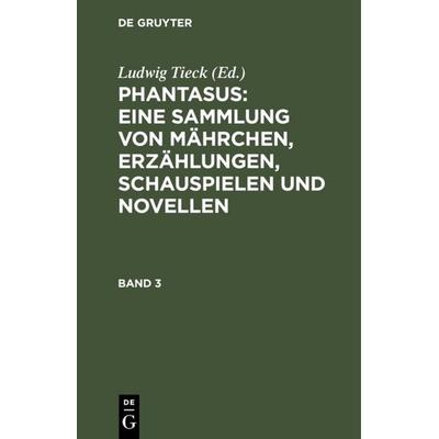 Phantasus: Eine Sammlung von Mährchen, Erzählungen, Schauspielen und Novellen, Gebundene Ausgabe von Ludwig Tieck, De Gruyter, 978-3-11-107672-0