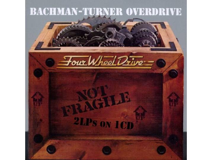 Bachman-Turner Overdrive - Not Fragile/ Four Wheel Drive