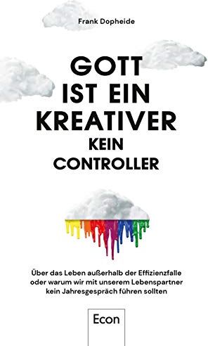 Frank Dopheide - Gott ist ein Kreativer – kein Controller: Über das Leben außerhalb der Effizienzfalle oder warum wir mit unserem Lebenspartner kein Jahresgespräch führen sollten - Preis vom 11.10.2026 15:43:13 h