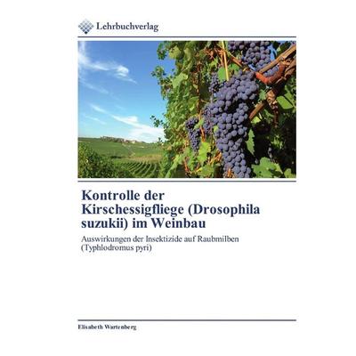 Kontrolle der Kirschessigfliege (Drosophila suzukii) im Weinbau, Taschenbuch von Elisabeth Wartenberg, BoD - Books on Demand, 978-620-0-44413-4