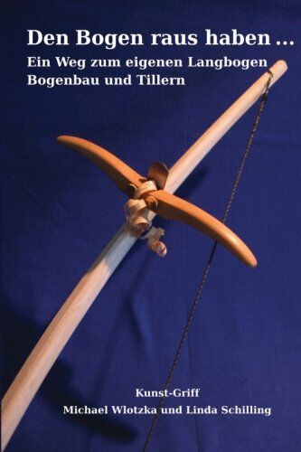 Michael Wlotzka - Den Bogen raus haben ... Ein Weg zum eigenen Langbogen: Bogenbau und Tillern - Preis vom 10.10.2026 11:48:34 h