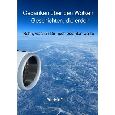 Gedanken über den Wolken – Geschichten, die erden, Taschenbuch von Patrick Dittli, Epubli, 978-3-565-09616-9