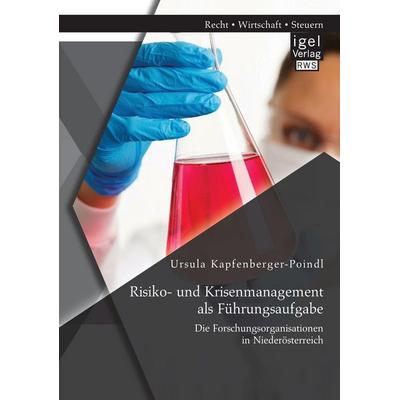 Risiko- und Krisenmanagement als Führungsaufgabe: Die Forschungsorganisationen in Niederösterreich, Taschenbuch von Ursula Kapfenberger-Poindl, Igel