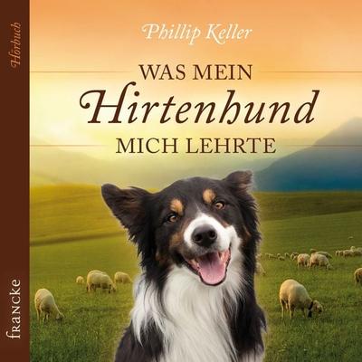 Was mein Hirtenhund mich lehrte - Phillip Keller, Audio, 4057664694768