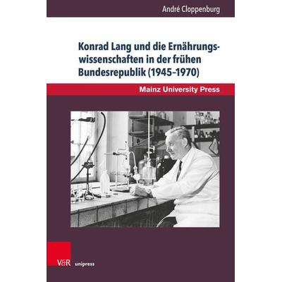 Konrad Lang und die Ernährungswissenschaften in der frühen Bundesrepublik (1945–1970), Gebundene Ausgabe von André Cloppenburg, V&R Unipress,
