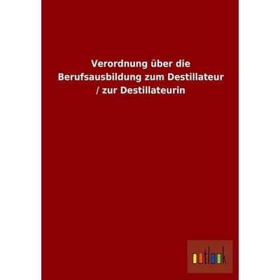Verordnung über die Berufsausbildung zum Destillateur / zur Destillateurin, Taschenbuch von , Outlook, 978-3-86403-868-6