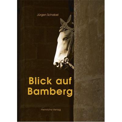 Blick auf Bamberg, Gebundene Ausgabe von Jürgen Schabel, Heinrichs-Verlag gGmbH, 978-3-89889-219-3