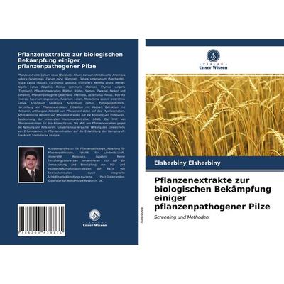 Pflanzenextrakte zur biologischen Bekämpfung einiger pflanzenpathogener Pilze, Taschenbuch von Elsherbiny Elsherbiny, Verlag Unser Wissen,