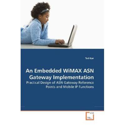 Kan, T: An Embedded WiMAX ASN Gateway Implementation, Taschenbuch von Ted Kan, VDM, 978-3-639-18931-5
